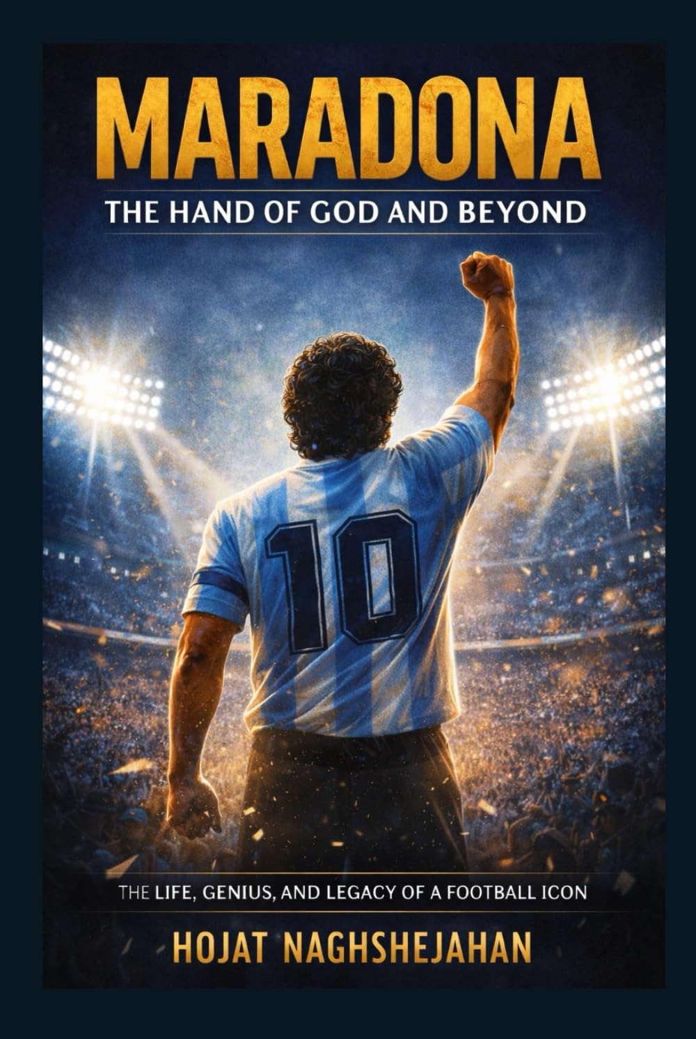 Maradona: The Hand of God and Beyond: The Complete Life, Genius, Struggles, and Eternal Legacy of Football’s Most Human Legend      Hardcover – January 12, 2026