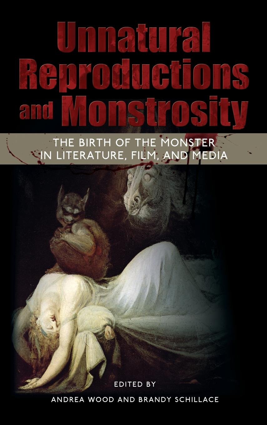 Unnatural Reproductions and Monstrosity: The Birth of the Monster in Literature, Film, and Media (English Edition)