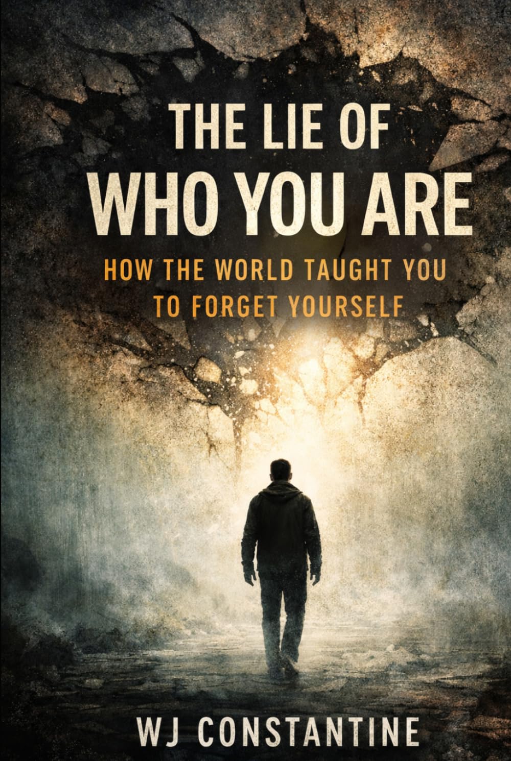 The Lie of Who You Are: How the World Taught You to Forget Yourself