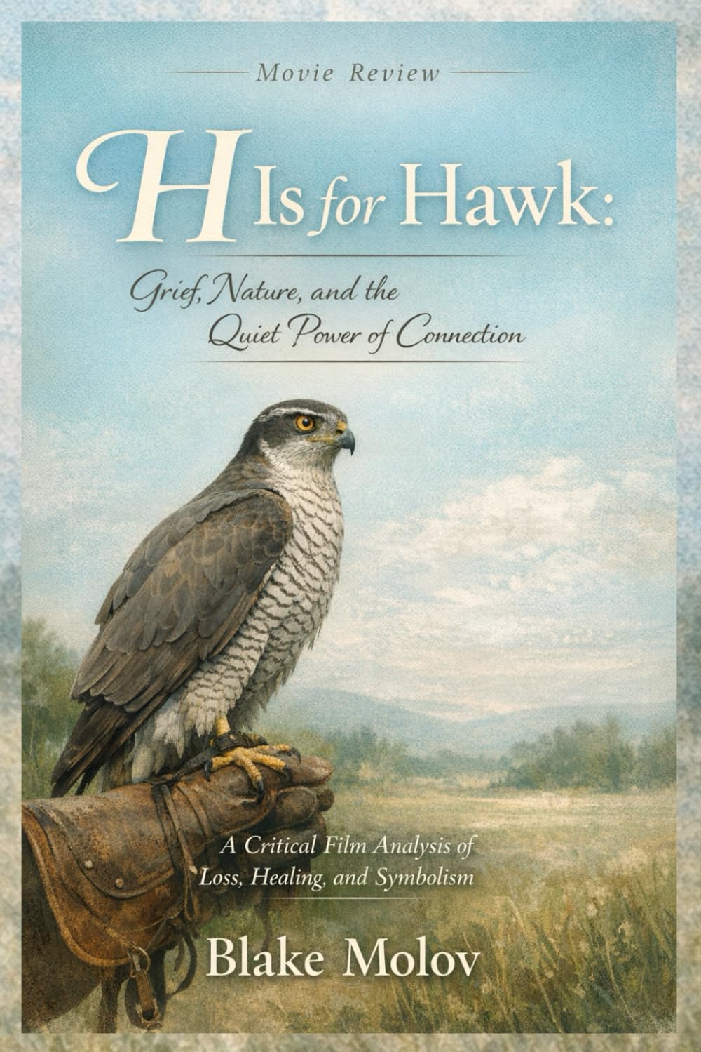 H Is for Hawk: Grief, Nature, and the Quiet Power of Connection: A Critical Film Analysis of Loss, Healing, and Symbolism