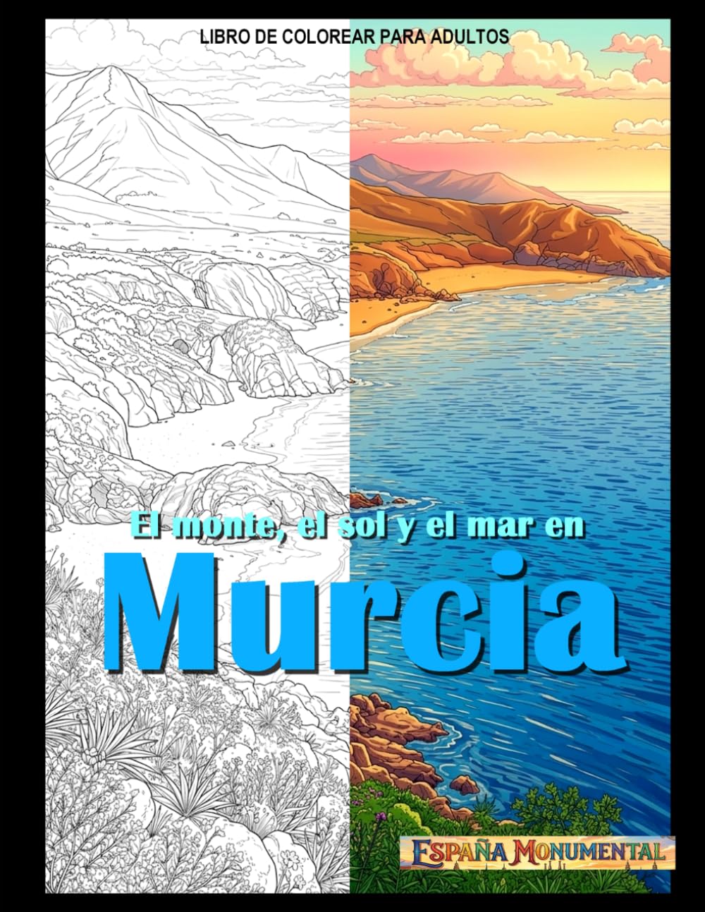 El monte, el sol y el mar en Murcia: Libro de colorear (España monumental)