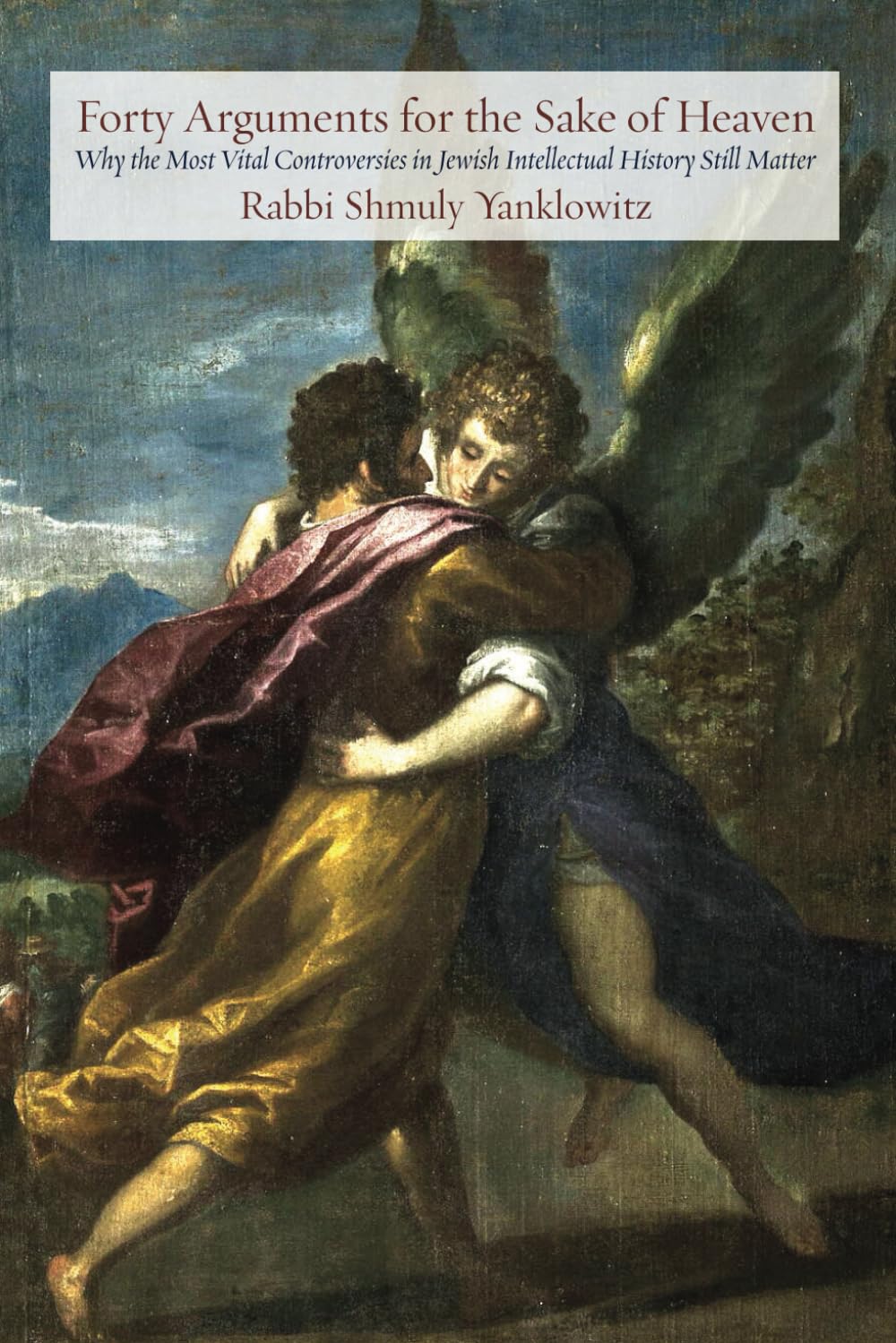 Forty Arguments for the Sake of Heaven: Why the Most Vital Controversies in Jewish Intellectual History Still Matter (Jewish Arguments)