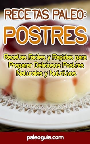 Recetas Paleo: Postres: Recetas Faciles y Rapidas para Preparar Deliciosos Postres Naturales y Nutritivos (Paleo Recetas nº 9)