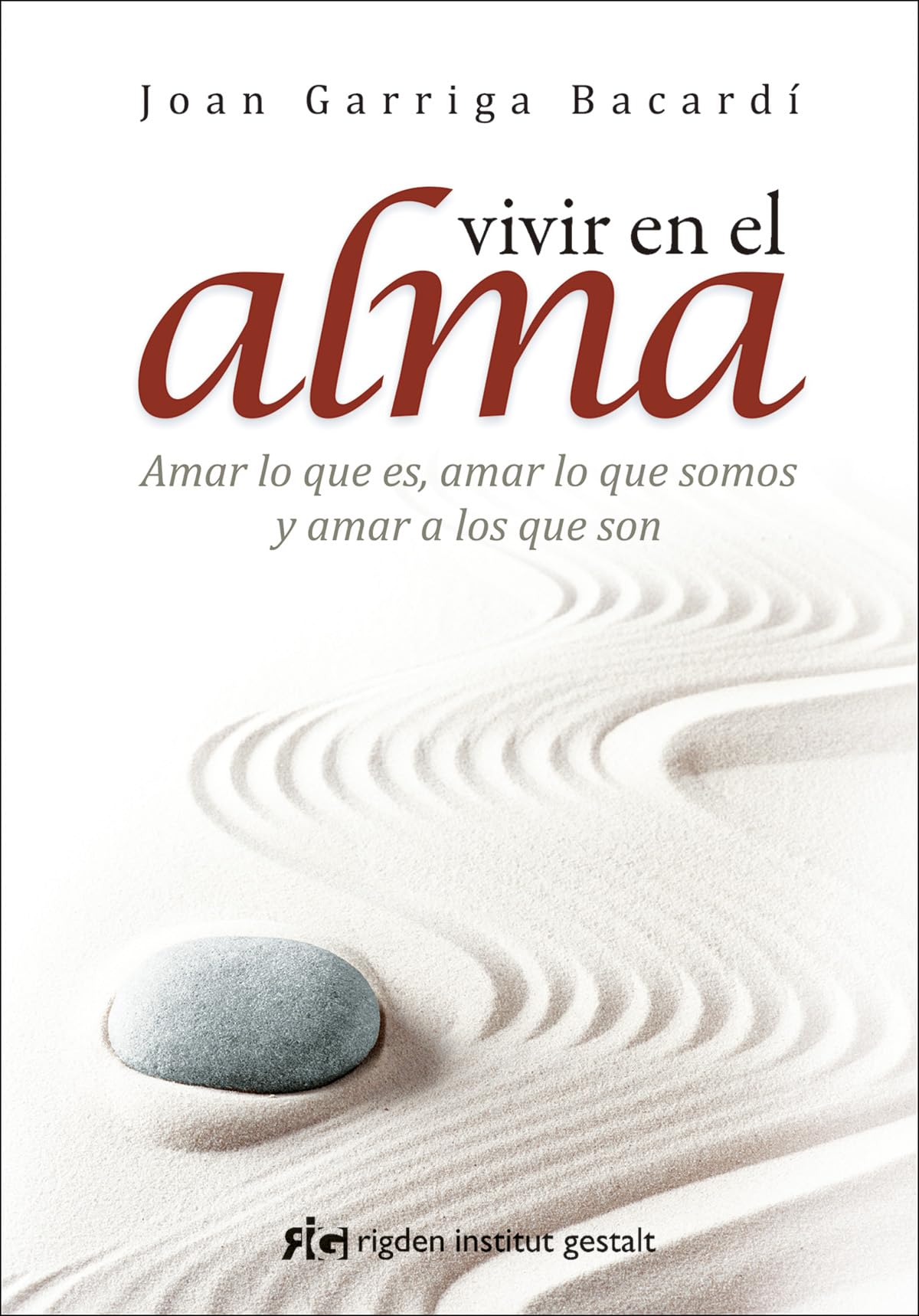 Vivir en el alma: Amar lo que es, amar lo que somos y amar a los que son (Psicología)