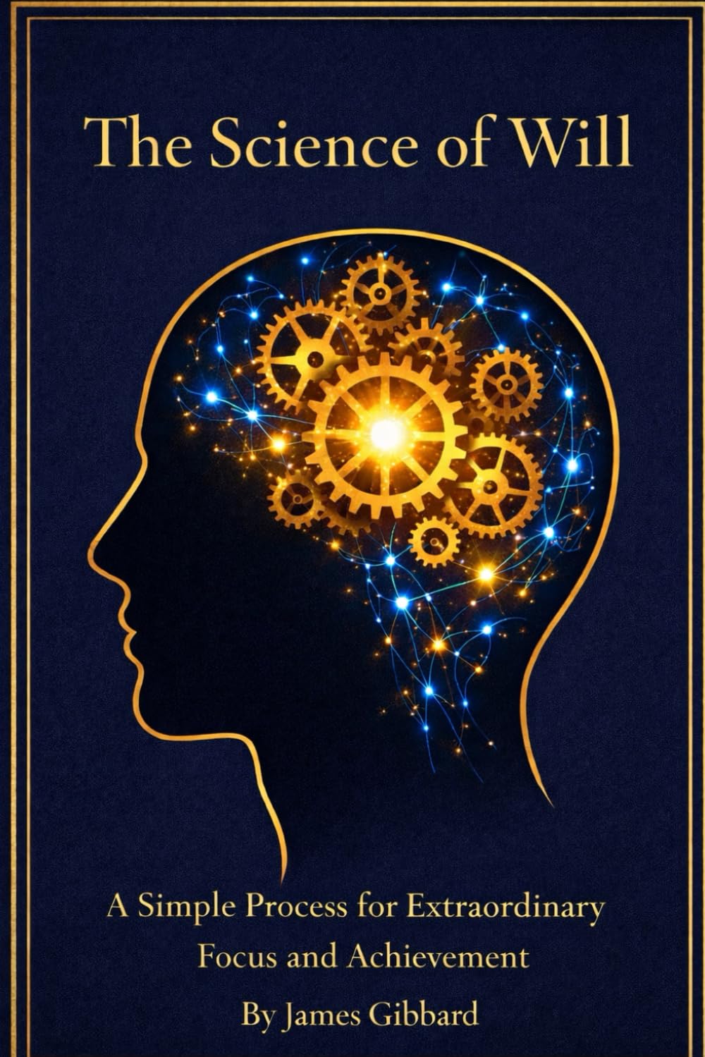 The Science of Will: A Simple Process For Extraordinary Focus and Achievement