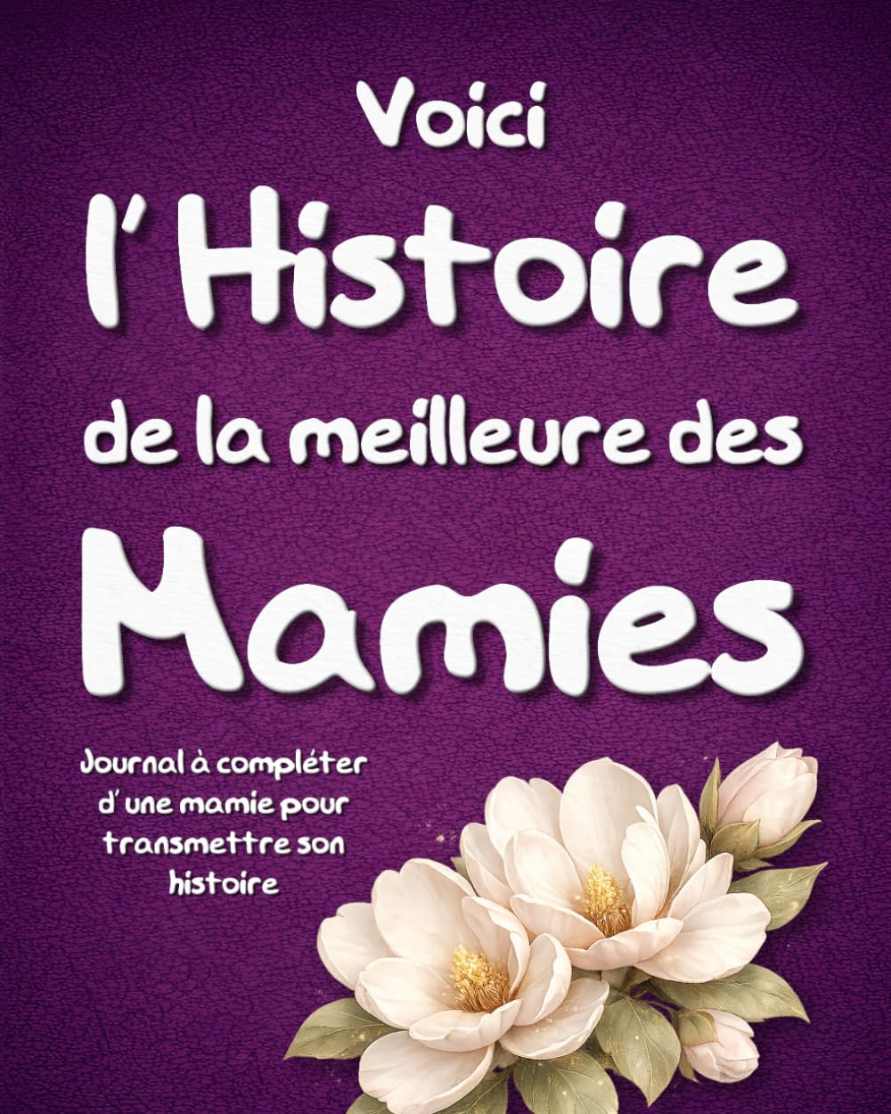 Voici l'Histoire de la Meilleure des Mamies: Livre souvenir à remplir par une mamie pour transmettre son histoire – Une idée de cadeau originale à ... la Fête des Grands-Mères ou à Noël