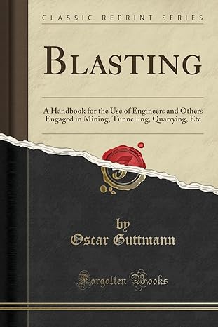 Blasting: A Handbook for the Use of Engineers and Others Engaged in Mining, Tunnelling, Quarrying, Etc