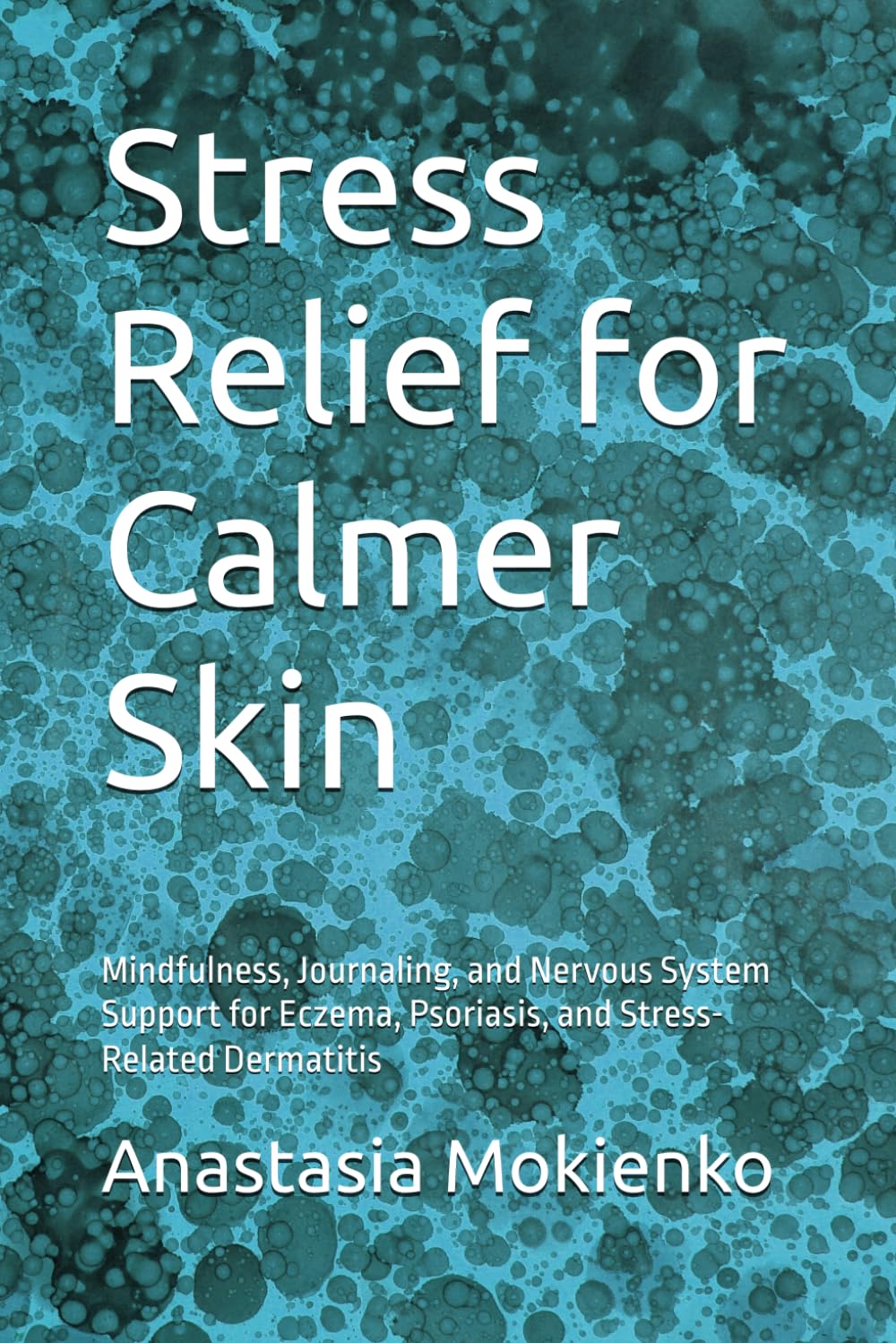 Stress Relief for Calmer Skin: How to Calm Your Nervous System, Reduce Stress-Triggered Flare-Ups, and Support Healing with Mindfulness and Journaling