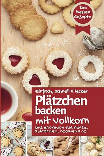PLÄTZCHEN BACKEN MIT VOLLKORN: Das Backbuch für bezaubernde Kekse, Plätzchen, Cookies &amp; Co. - einfach, schnell &amp; lecker backen zu Weihnachten mit gesundem Vollkornmehl (Backen - die besten Rezepte)