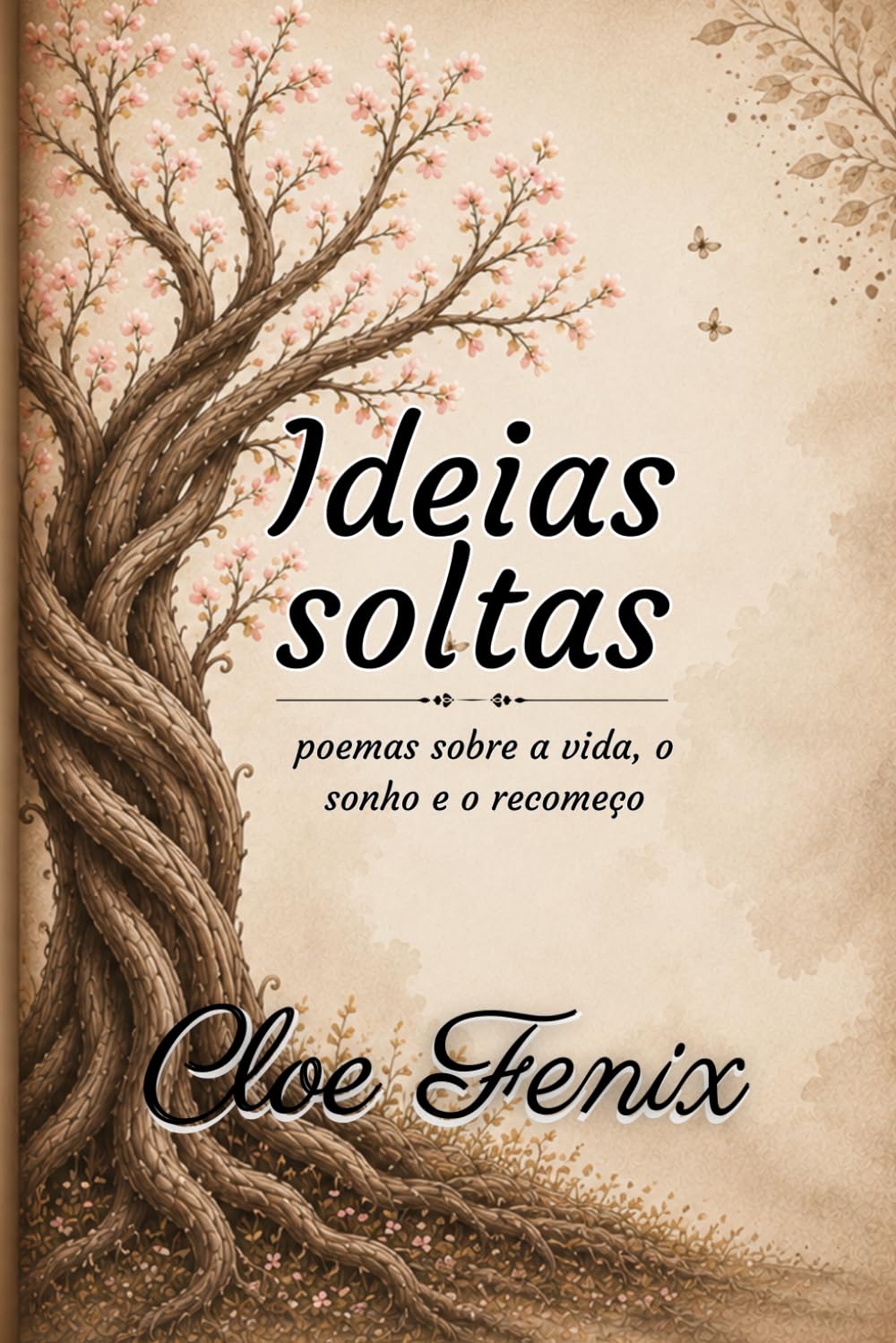 Ideias Soltas: Poemas sobre a vida, o sonho e o recomeço