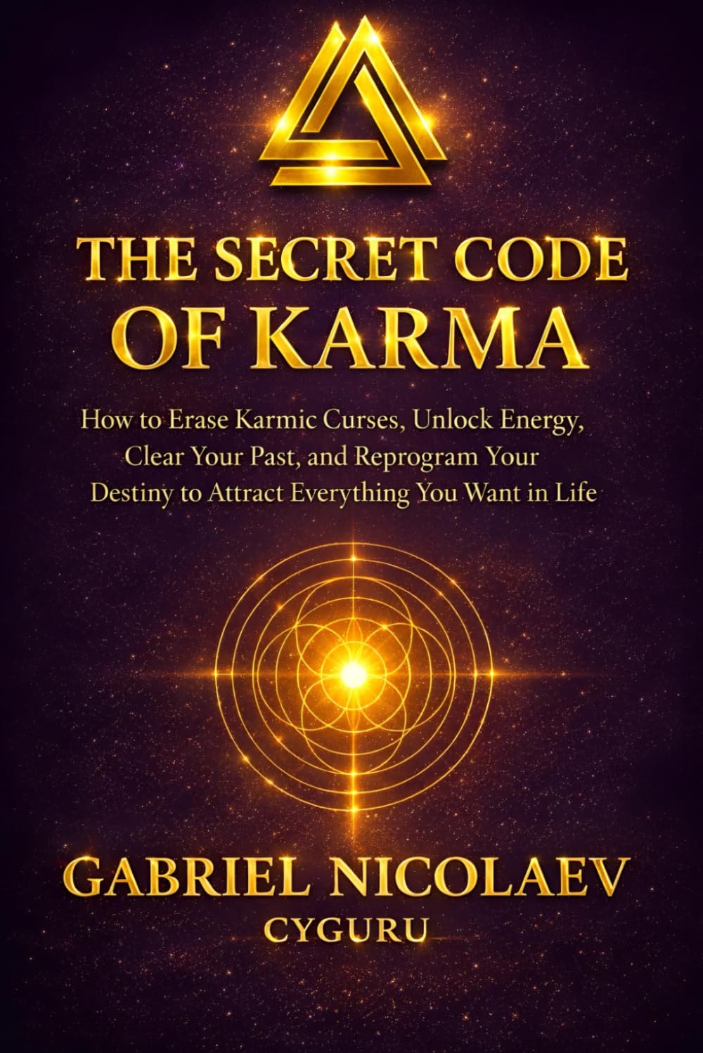 The Secret Code Of Karma: How To Erase Karmic Curses, Unlock Energy, Clear Your Past, And Reprogram Your Destiny To Attract Everything You Want In Your Life (THE DESTINY CODE SERIES)
