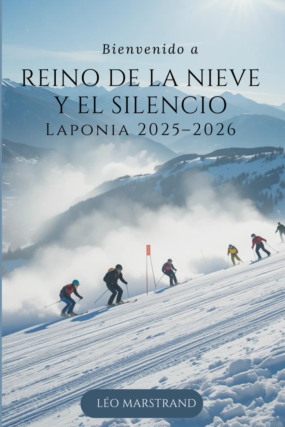 Reino de la Nieve y el Silencio: Laponia 2025–2026: Planificación sencilla, cultura auténtica, aventuras inolvidables