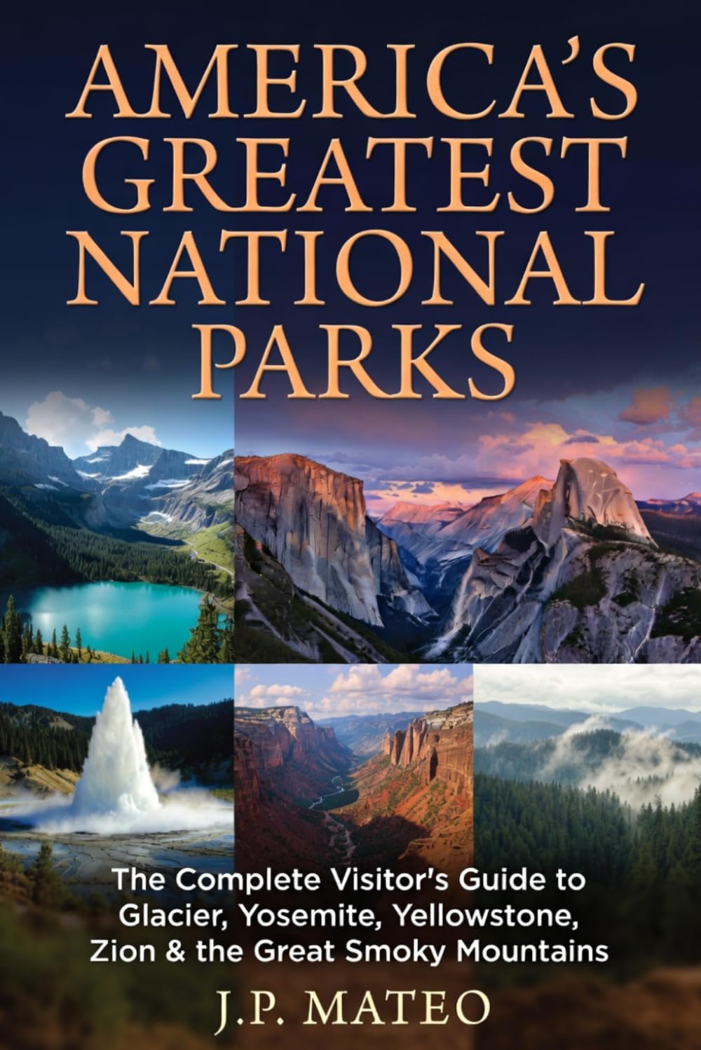 America’s Greatest National Parks: The Complete Visitor’s Guide to Glacier, Yosemite, Yellowstone, Zion & the Great Smoky Mountains