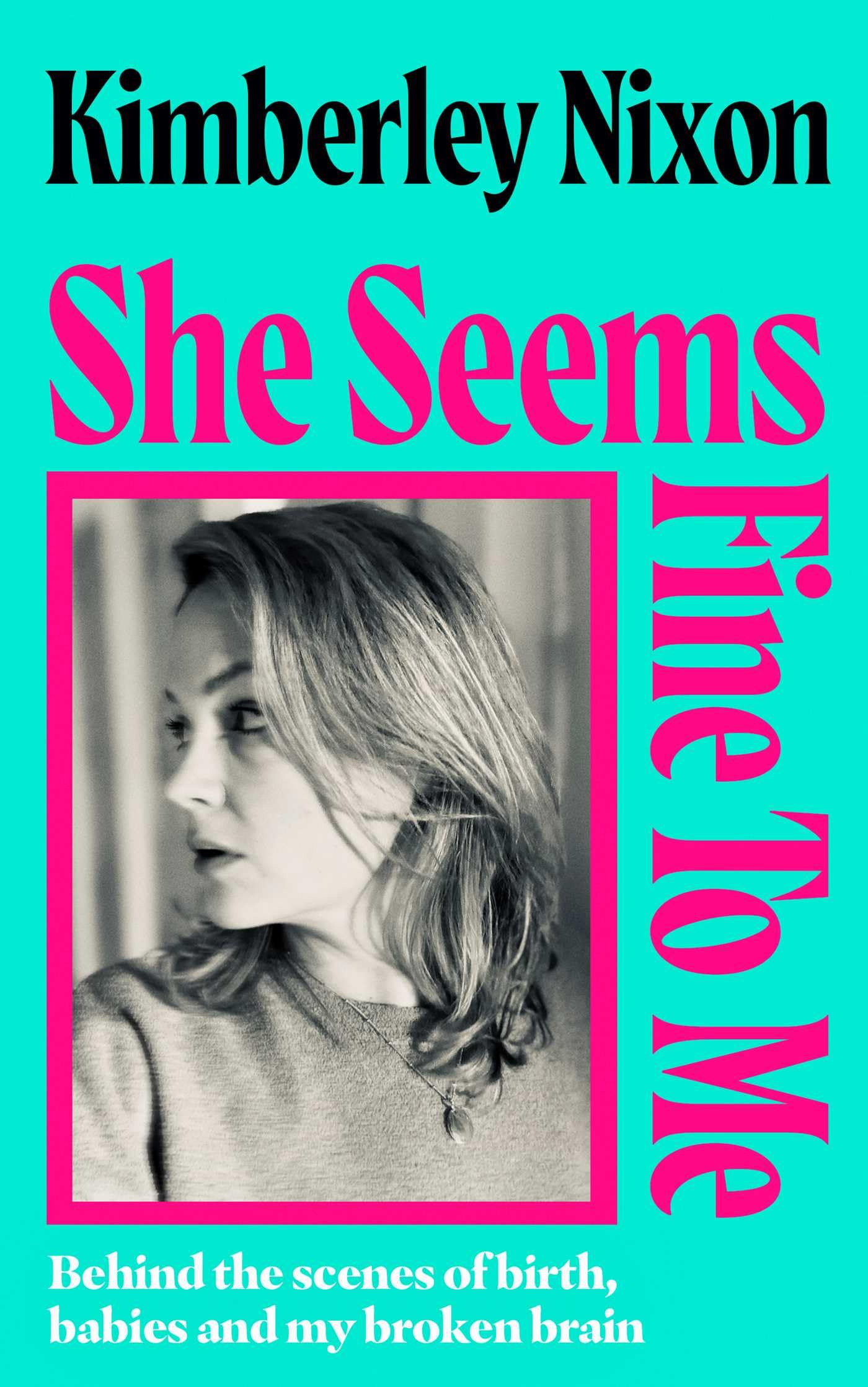She Seems Fine to Me: Behind the Scenes of Birth, Babies and My Broken Brain