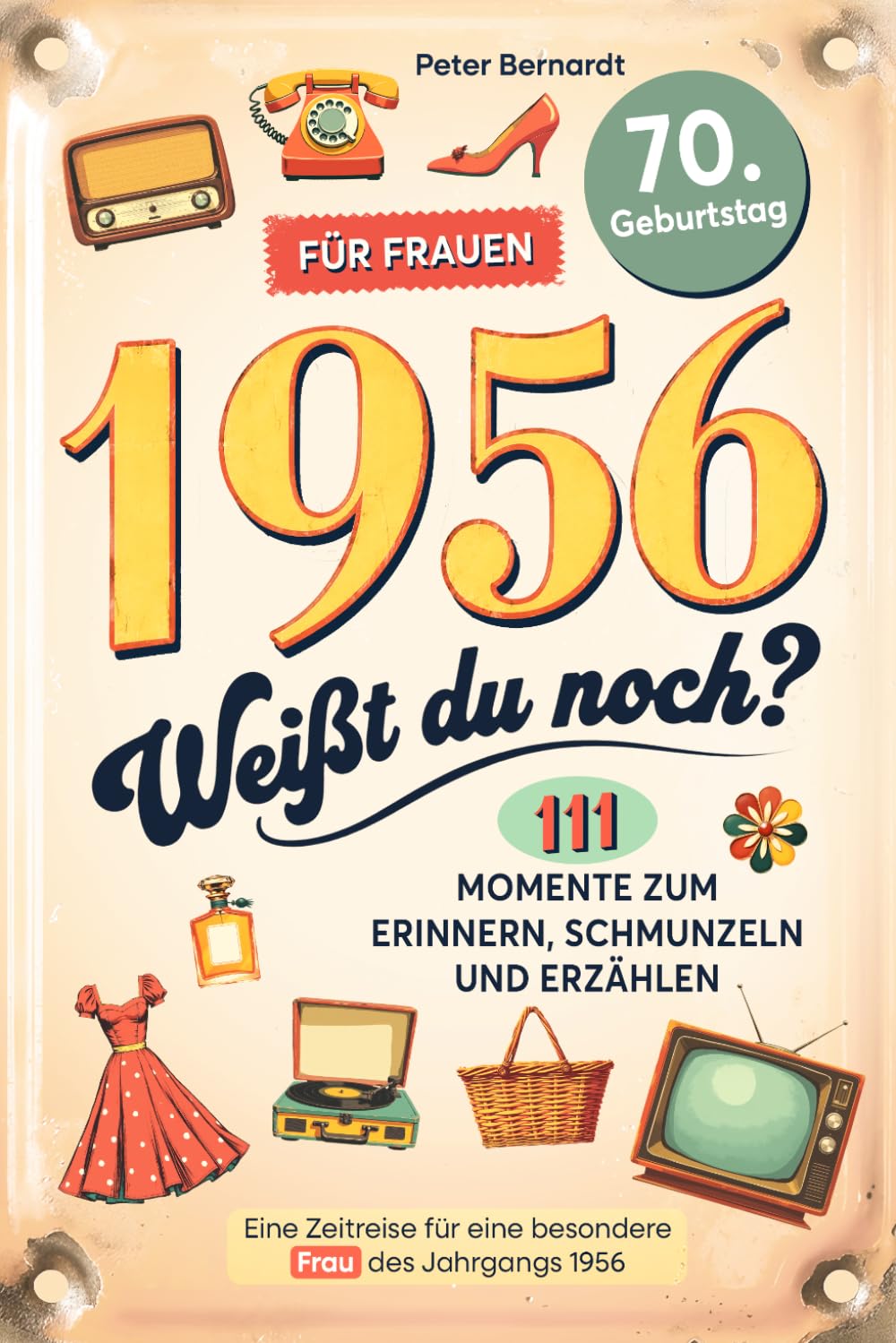 1956 - Weißt du noch? 111 Momente zum Erinnern, Schmunzeln und Erzählen für Frauen: Eine Zeitreise für eine besondere Frau des Jahrgangs 1956