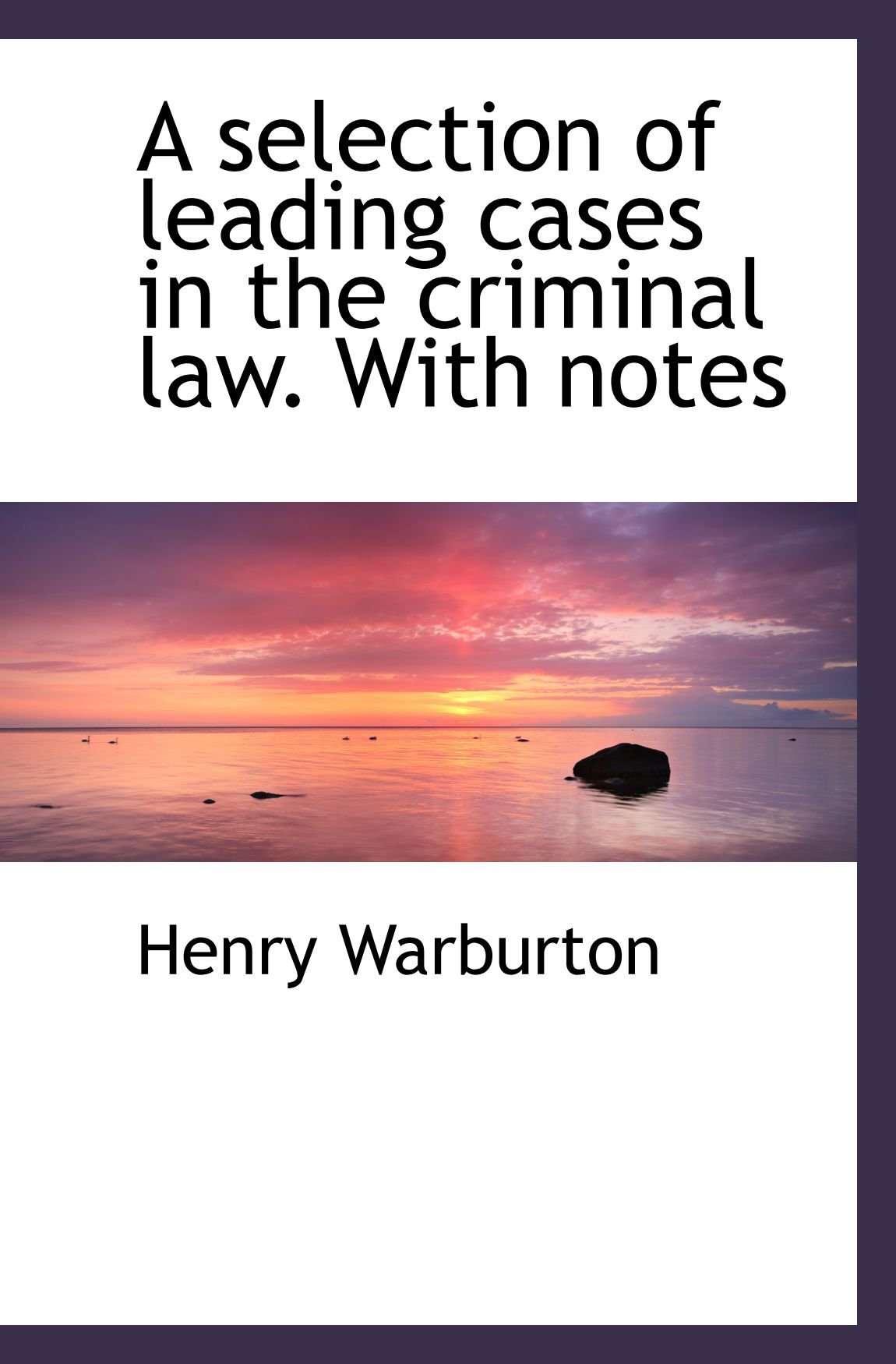 A selection of leading cases in the criminal law. With notes