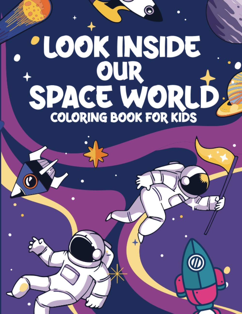 LOOK INSIDE OUR SPACE WORLD COLORING BOOK FOR KIDS: SPACE COLORING BOOK FOR KIDS& TODDLERS ,Fantastic Outer Space Coloring with Planets, Astronauts, Space Ships, Rockets,sun,moon &More