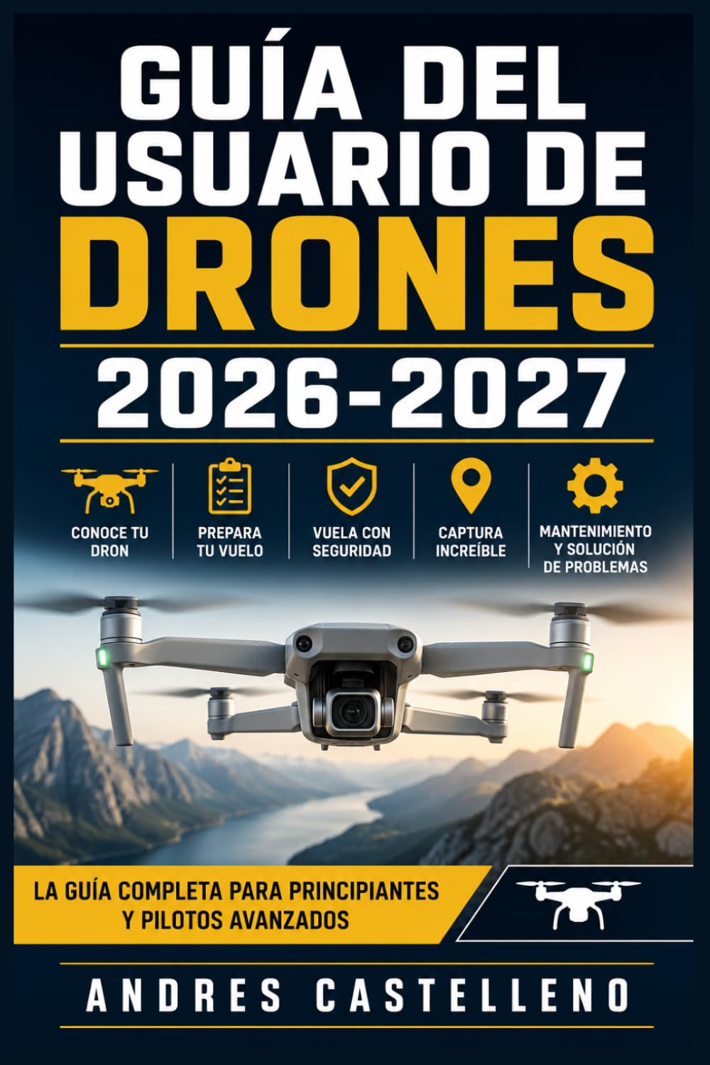 Guía del Usuario de Drones 2026-2027: Manual Completo de Vuelo: Configuración, Normativa AESA, Fotografía Aérea y Solución de Problemas para Pilotos de Cuadricópteros