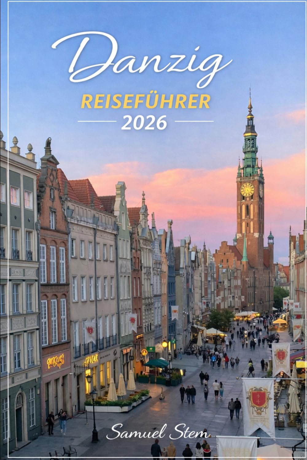 Danzig REISEFÜHRER 2026: Ein umfassender Reiseführer zu Geschichte, Kultur, Küste Abenteuern und verborgenen Schätzen der Ostsee