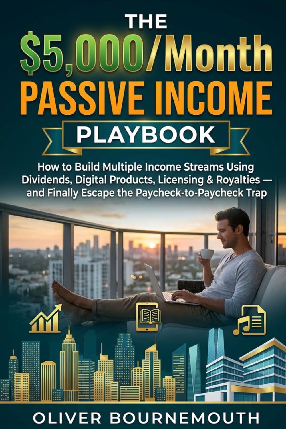 The $5,000/Month Passive Income Playbook: How to Build Multiple Income Streams Using Dividends, Digital Products, Licensing and Royalties — and Finally Escape the Paycheck-to-Paycheck Trap