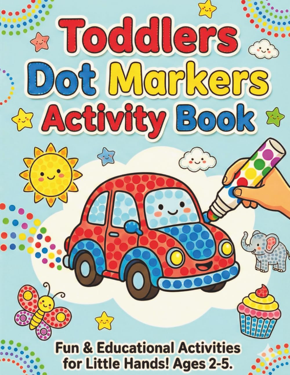 Toddlers Dot Markers Activity Book: Fun Educational Do A Dot Art Paint Dauber Coloring Pages For Early Learners: Preschool And Kindergarten Boys and ... Animals, Shapes, Fruits, Nature, And More!