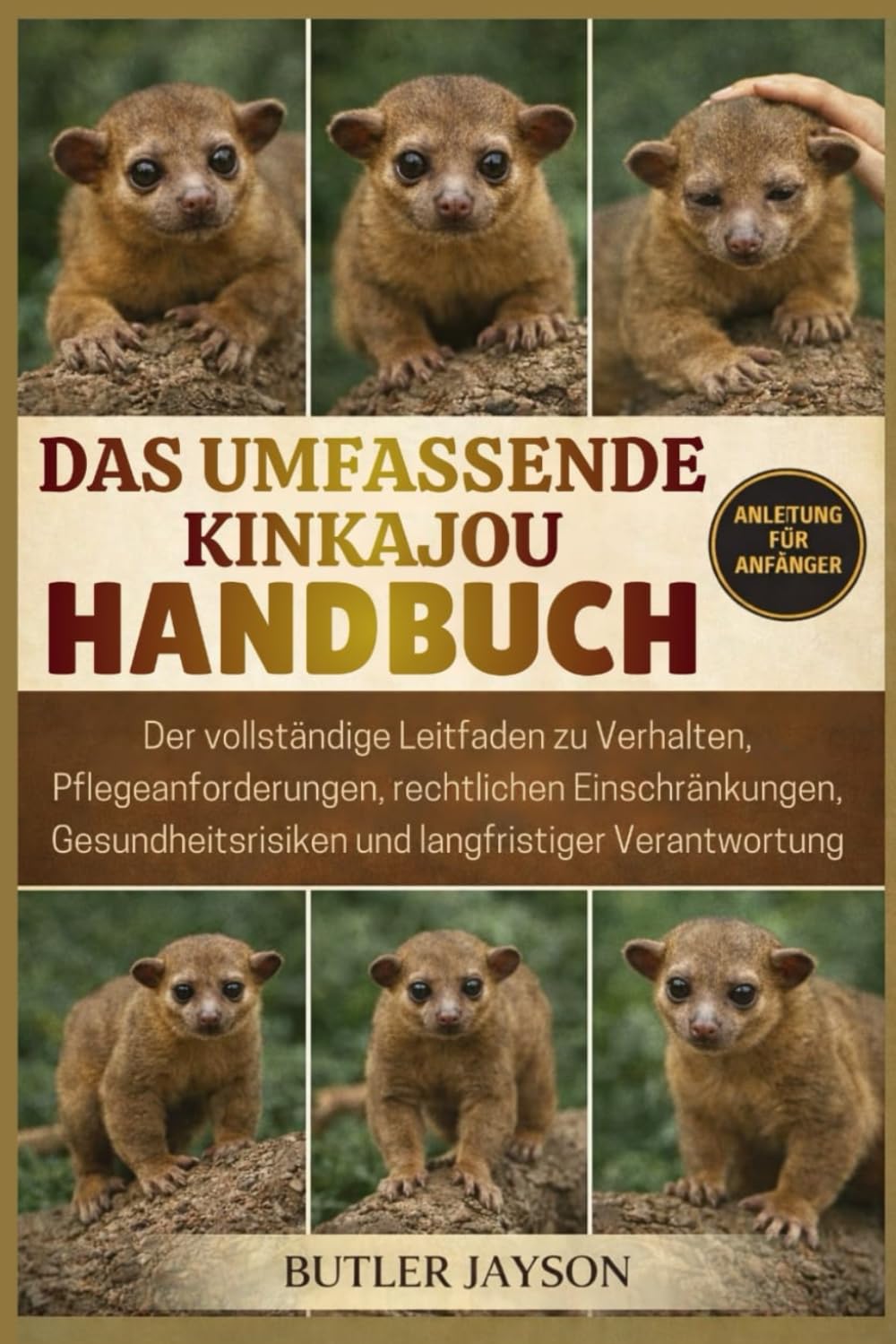 DAS UMFASSENDE KINKAJOU HANDBUCH: Der vollständige Leitfaden zu Verhalten, Pflegeanforderungen, rechtlichen Einschränkungen, Gesundheitsrisiken und langfristiger Verantwortung
