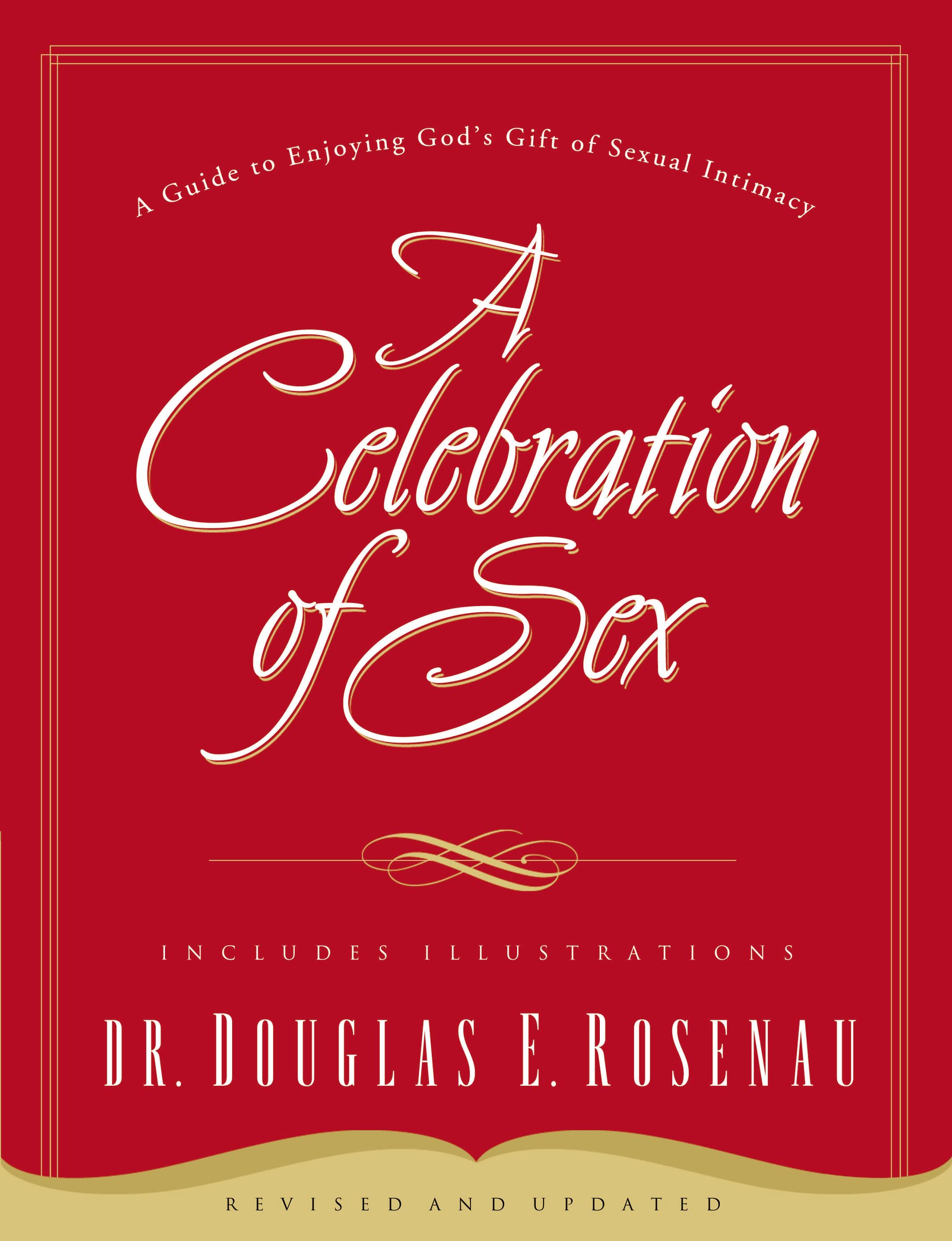 A Celebration Of Sex: A Guide to Enjoying God's Gift of Sexual Intimacy