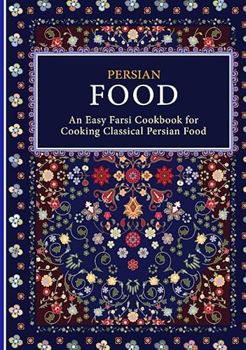 Persian Food An Easy Farsi Cookbook for Cooking Classical Persian Food (2nd Edition)
