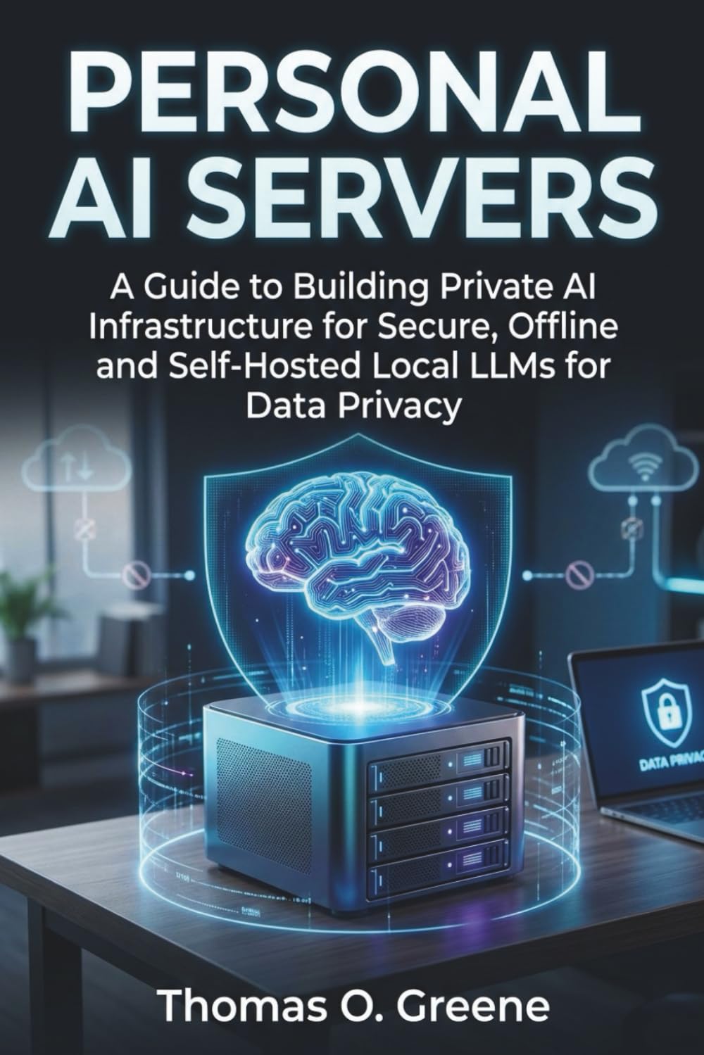 Personal AI Servers: A Guide to Building Private AI Infrastructure for Secure, Offline and Self-Hosted Local LLMs for Data Privacy