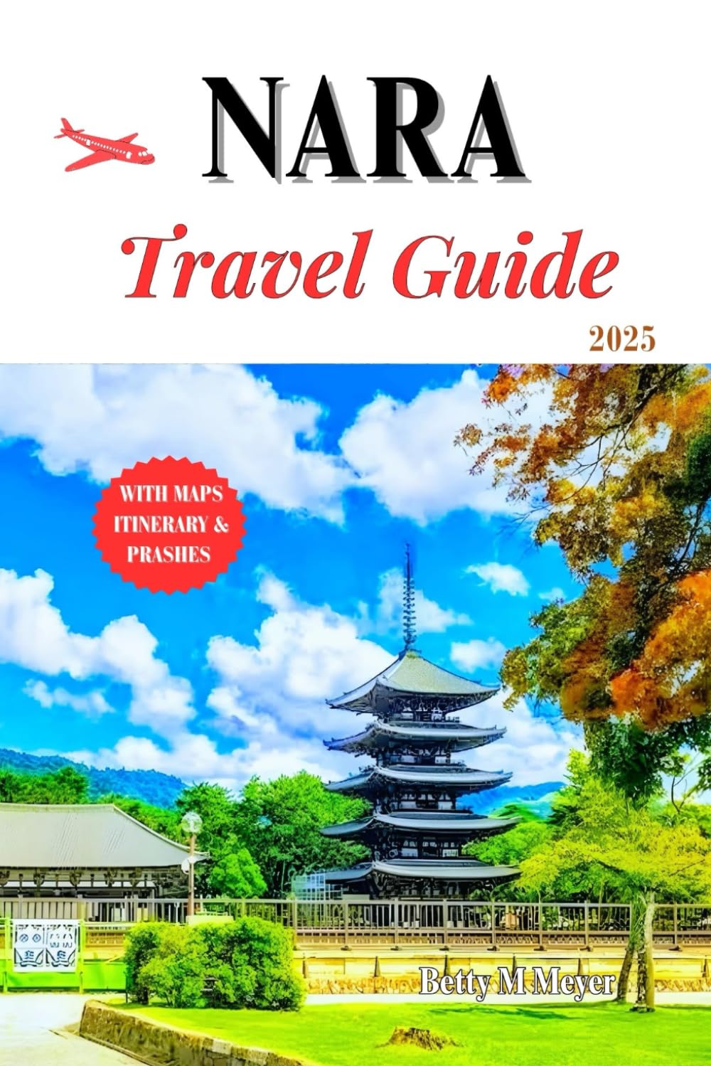 Nara travel guide 2025: Exploring Japan’s Ancient Capital and Timeless Wonders (Guidebook Travel by Betty M. Meyer)
