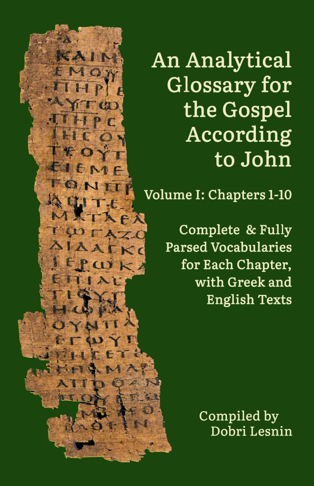 An Analytical Glossary for the Gospel According to John, Volume I: Chapters 1-10: Complete & Fully Parsed Vocabularies for Each Chapter, with Greek ... Reader & Glossary for Language Learners)