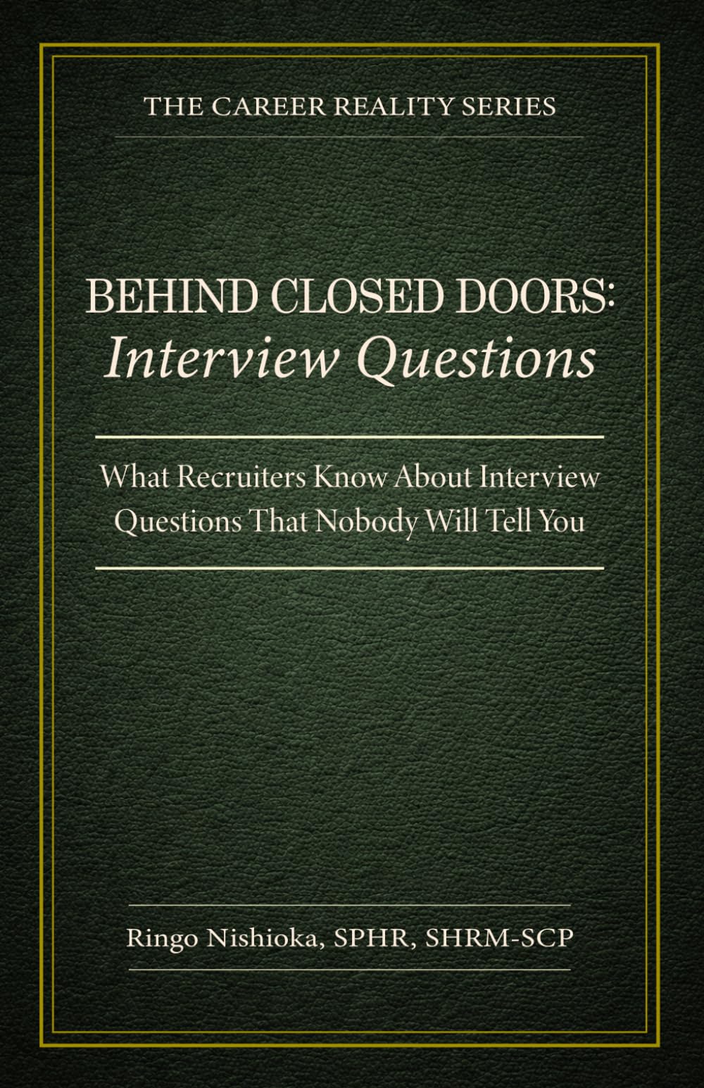 Behind Closed Doors, Interview Questions: What Recruiters Know About Interview Questions That Nobody Will Tell You: 2 (The Career Reality Series)