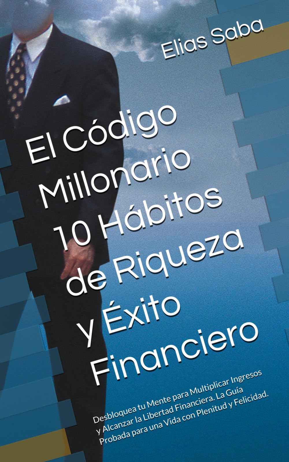 El Código Millonario 10 Hábitos de Riqueza y Éxito Financiero: Desbloquea tu Mente para Multiplicar Ingresos y Alcanzar la Libertad Financiera. La Guía Probada para una Vida con Plenitud y Felicidad.