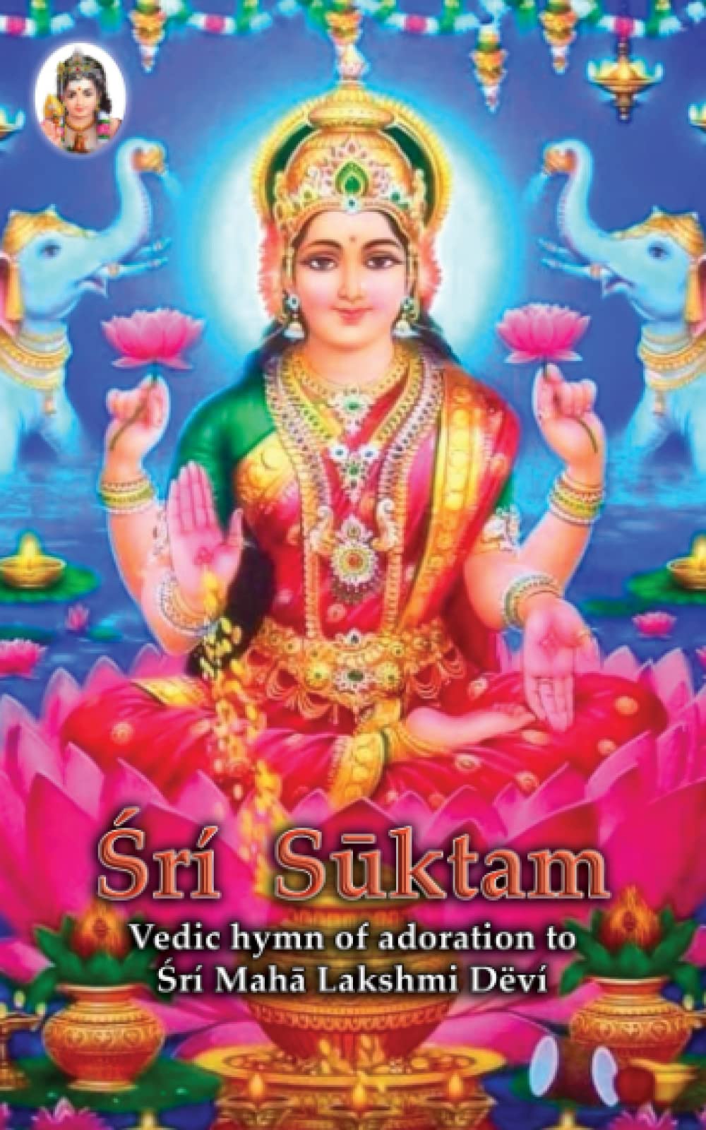 Śrí Sūktam: Vedic hymn of adoration to Śrí Mahā Lakshmi Dëví