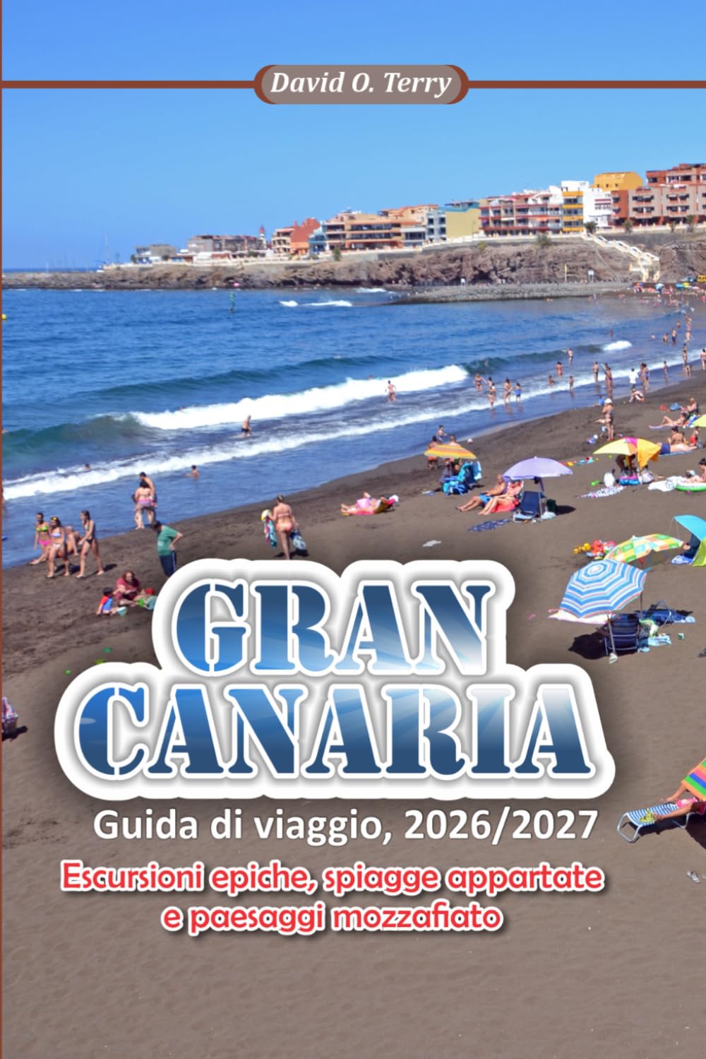 GRAN CANARIA Guida di viaggio 2026/2027: Escursioni epiche, spiagge appartate e paesaggi mozzafiato
