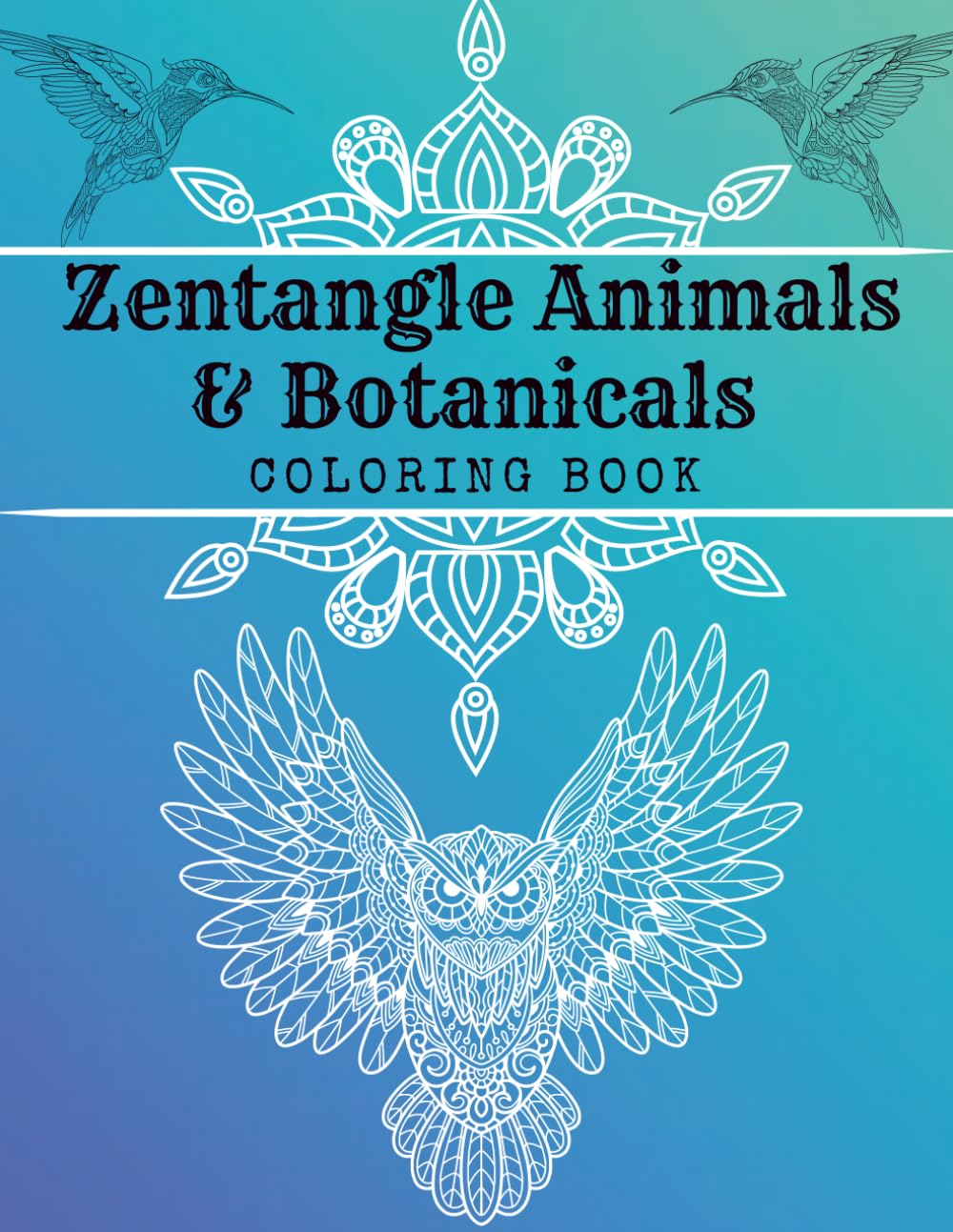Zentangle Animals & Botanicals Coloring Book: Relaxing Anti-Stress Patterns with Intricate Animal and Botanical Designs for Mindfulness and Calm (Calm Lines Coloring Series)