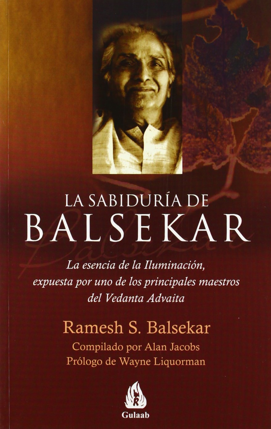 La sabiduria de Balsekar / The Wisdom of Balsekar: La esencia de la Iluminación, expuesta por uno de los principales maestros del Vedanta Advaita