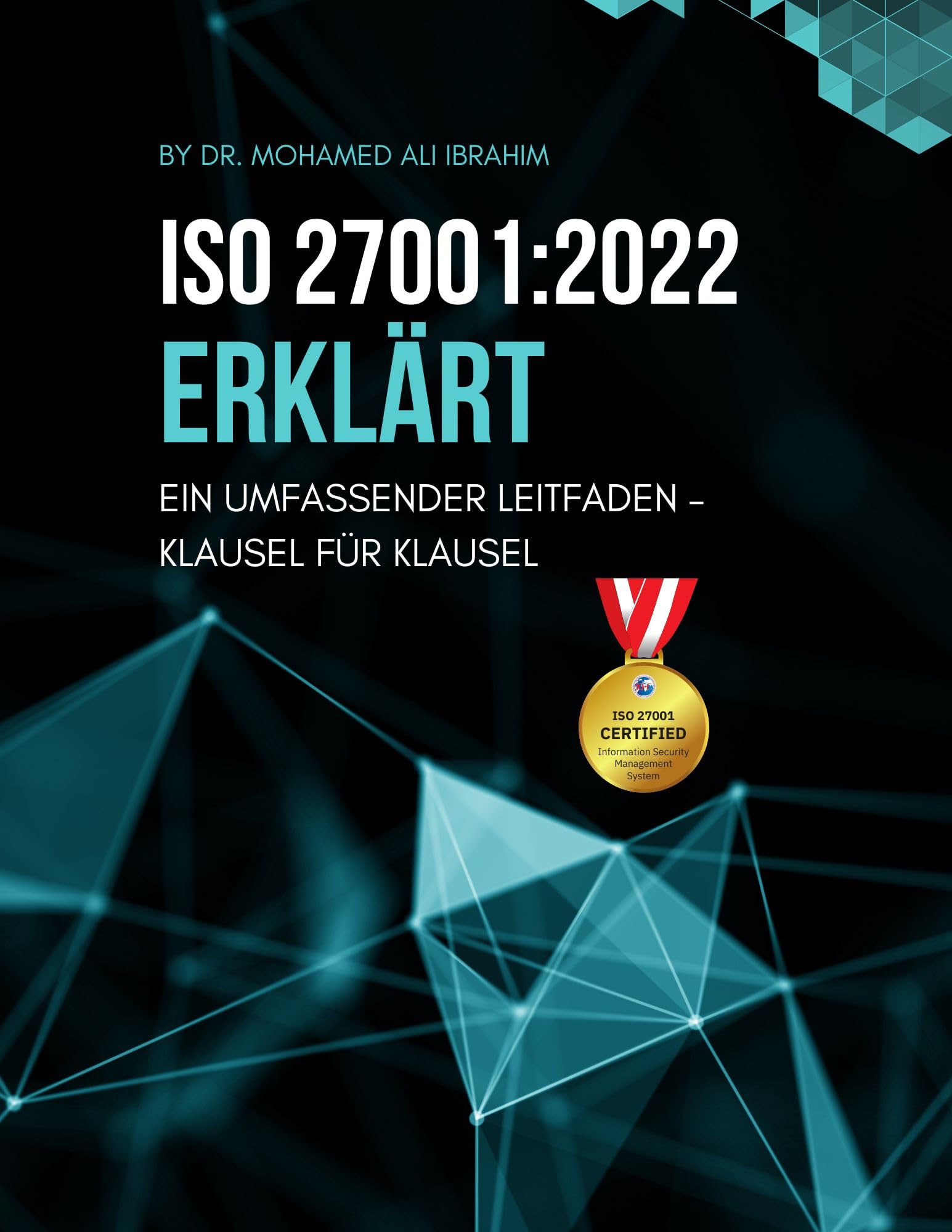 ISO 27001:2022 ERKLÄRT EIN UMFASSENDER KLAUSEL-FÜR-KLAUSEL LEITFADEN: Eine schrittweise Aufschlüsselung der Norm mit Umsetzungsanleitungen und erforderlichen Dokumentationen