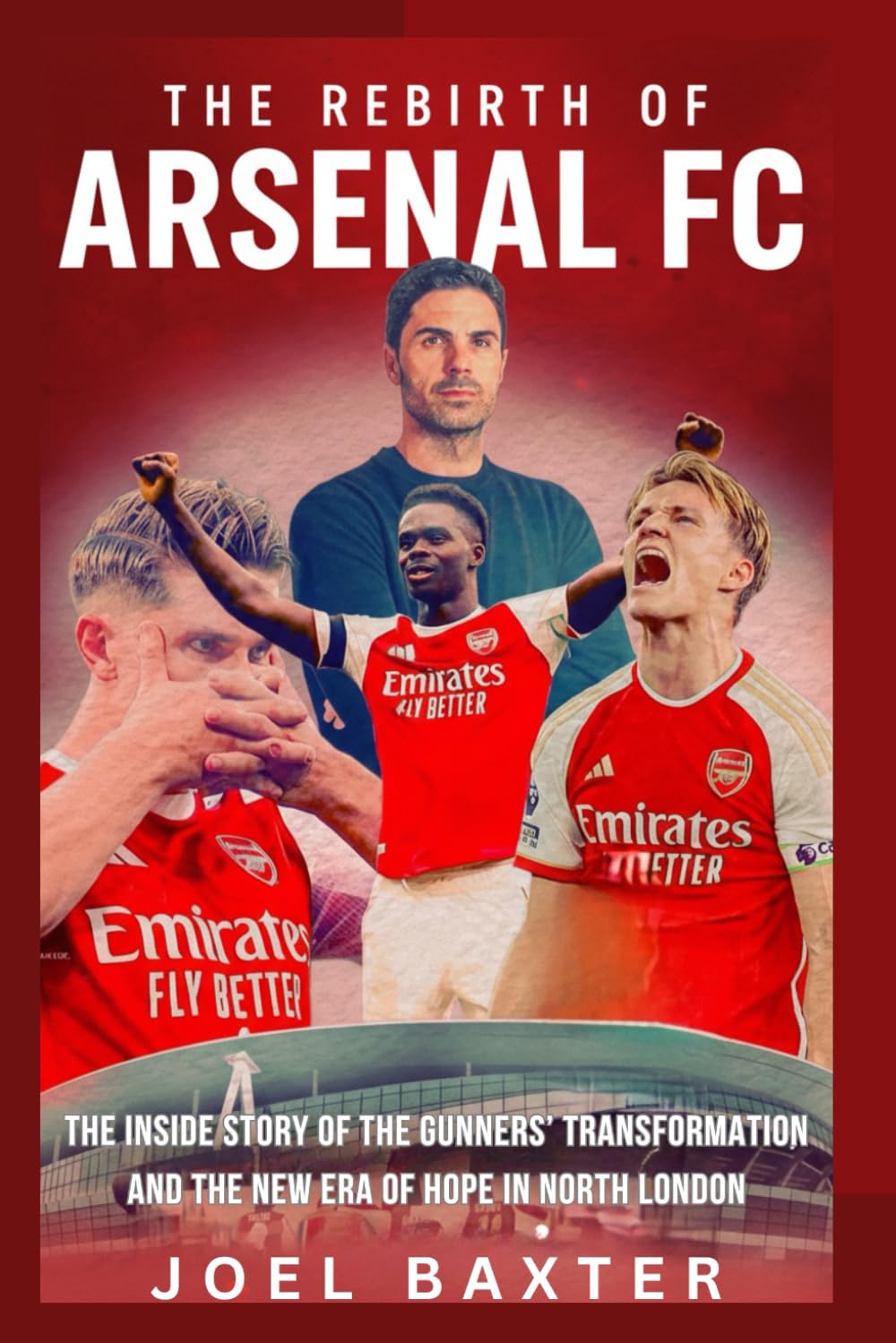 The Rebirth of Arsenal Football Club: The Inside Story of the Gunners’ Transformation and the New Era of Hope in North London