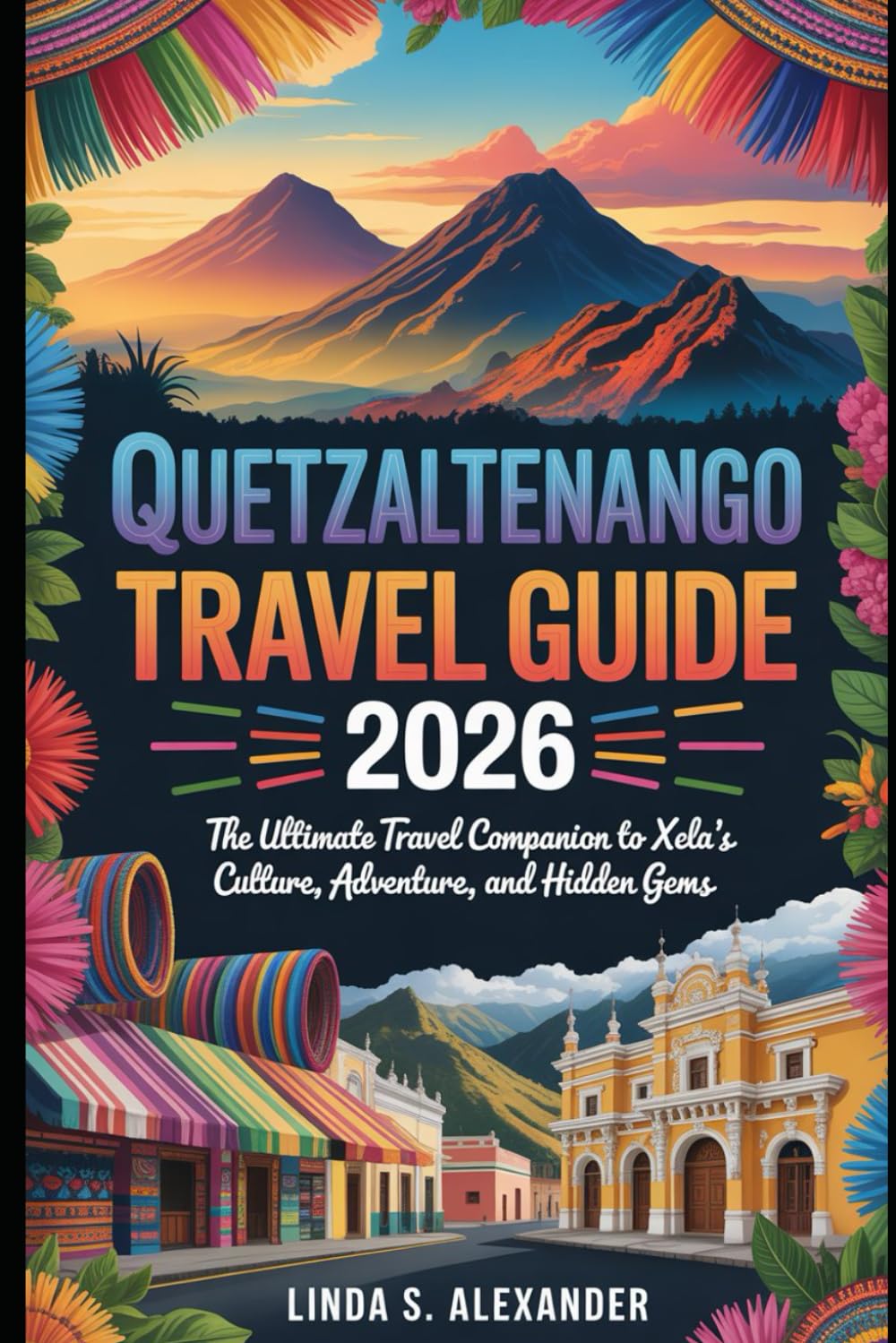 Quetzaltenango Travel Guide 2026: The Ultimate Travel Companion to Xela’s Culture, Adventure, and Hidden Gems