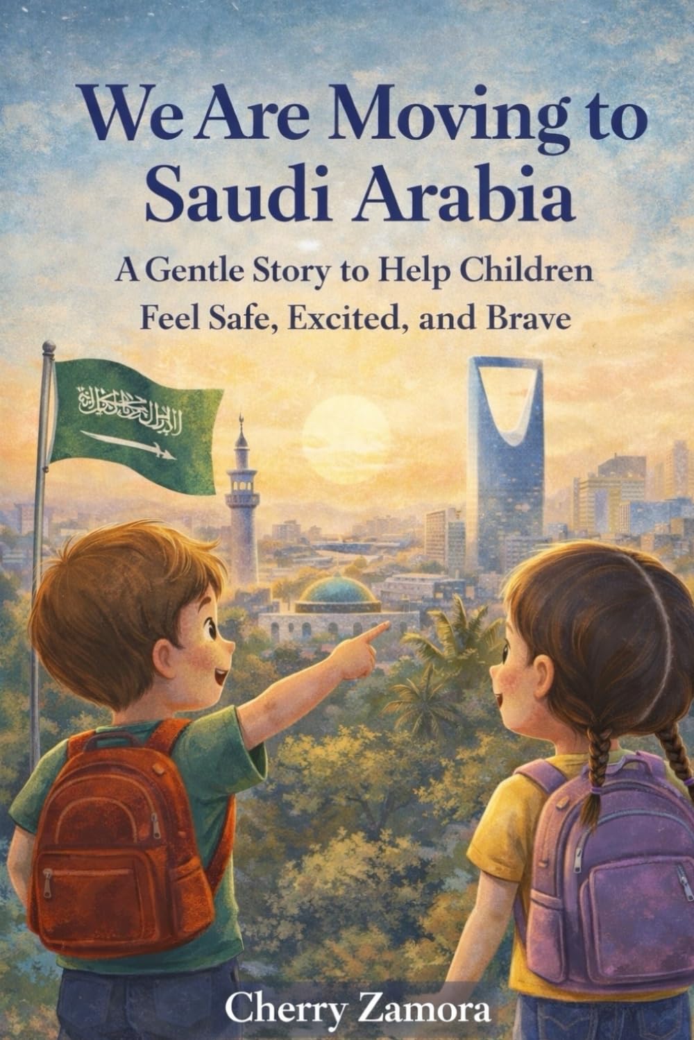 We Are Moving to Saudi Arabia: A Gentle Story to Help Children Feel Safe, Excited, and Brave
