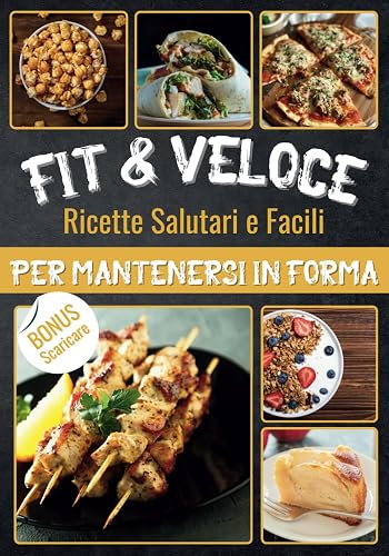 Fit &amp; Veloce Ricette Salutari e Facili per Mantenersi in Forma: Il Manuale Completo di Meal Prep Sportivo per Potenziare la Tua Performance con Piatti Semplici, Gustosi e Nutrienti