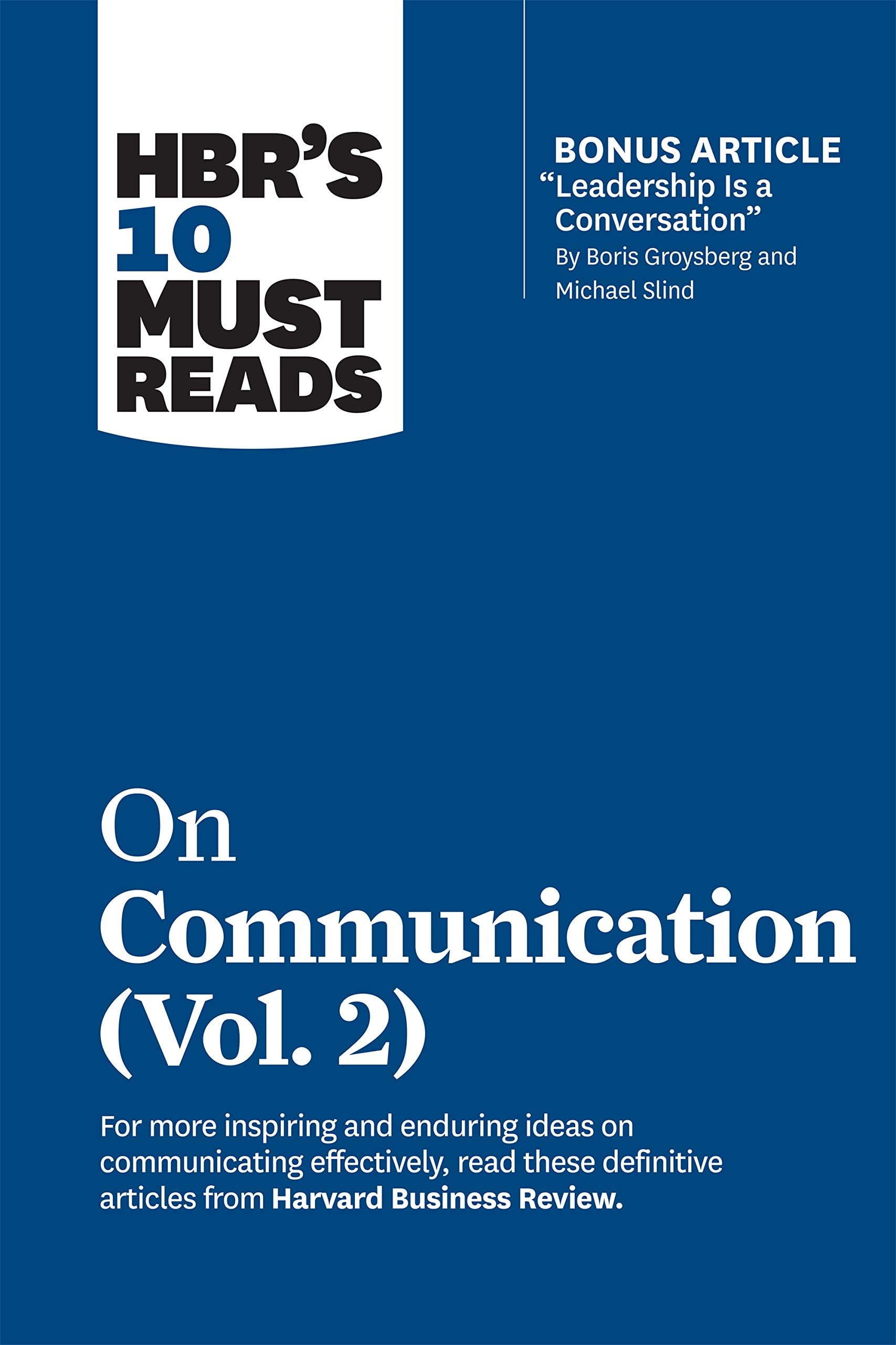 Hbr's 10 Must Reads on Communication, Vol. 2 (with Bonus Article Leadership Is a Conversation by Boris Groysberg and Michael Slind)