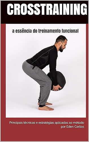 CrossTraining a essência do treinamento funcional: principais técnicas e estratégias aplicadas ao método (Educação Física Livro 1)