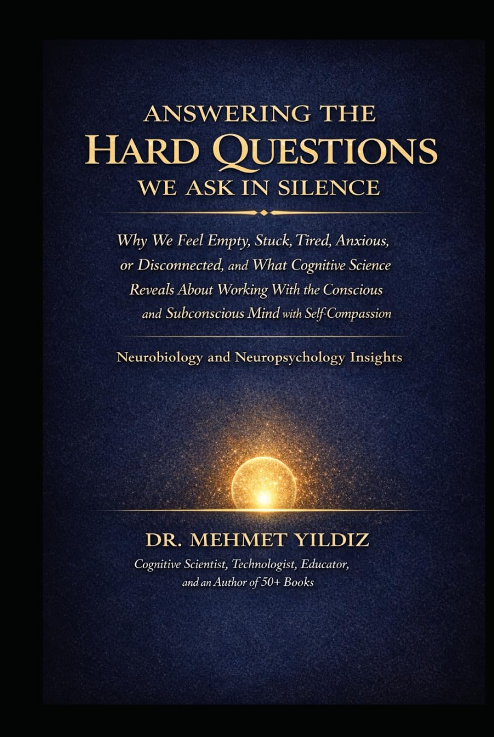 Answering the Hard Questions We Ask in Silence: Why We Feel Empty, Stuck, Tired, Anxious, or Disconnected, & What Cognitive Science Reveals About ... Performance Series by Dr Mehmet Yildiz)