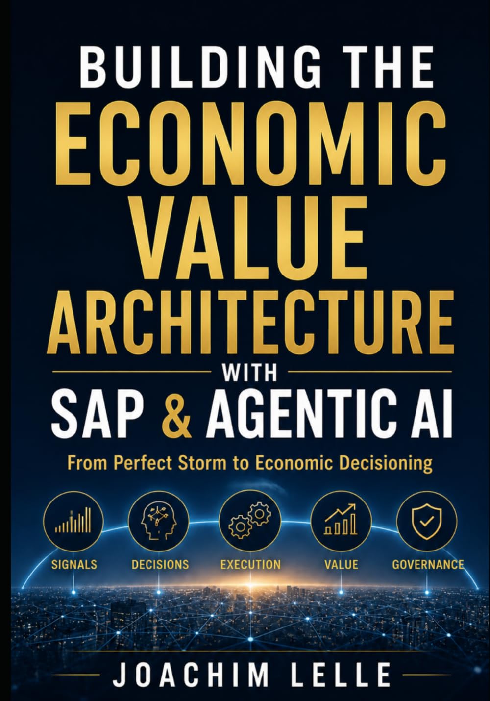 Building the Economic Value Architecture with SAP & Agentic AI: From Perfect Storm to Economic Decisioning (The AI Revolution)