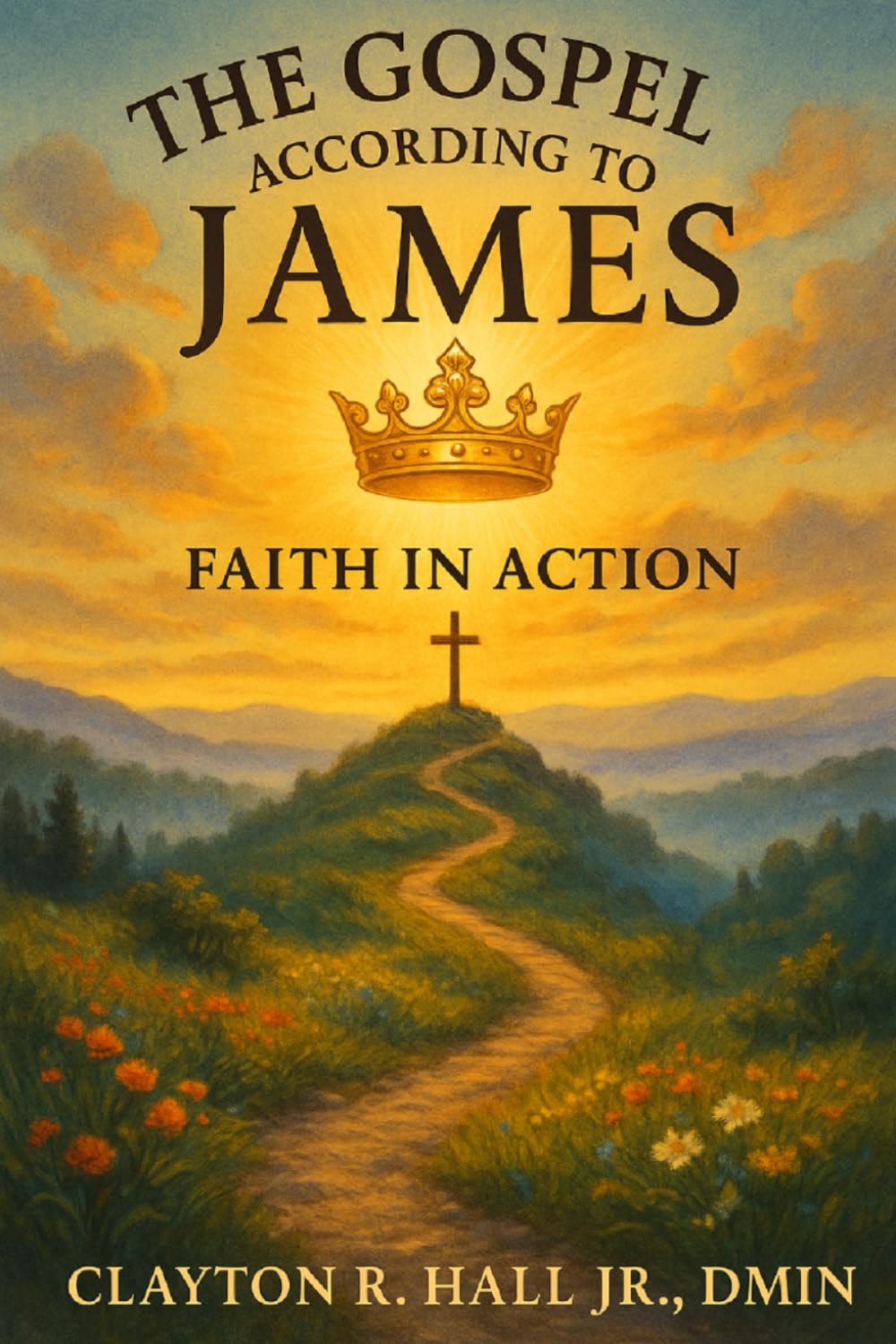 The Gospel According to James: Faith In Action: Living Out Truth in Trials, Works, and Wisdom
