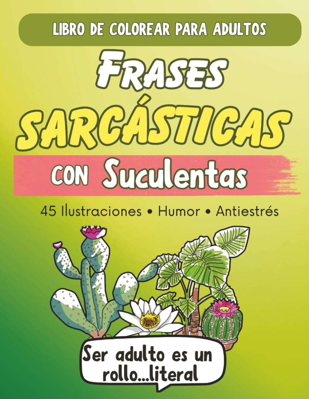 Frases Sarcásticas con Suculentas: Libro para Colorear para Adultos: Humor ácido y frases divertidas para aliviar el estrés, relajarse y disfrutar de actividades interactivas creativas