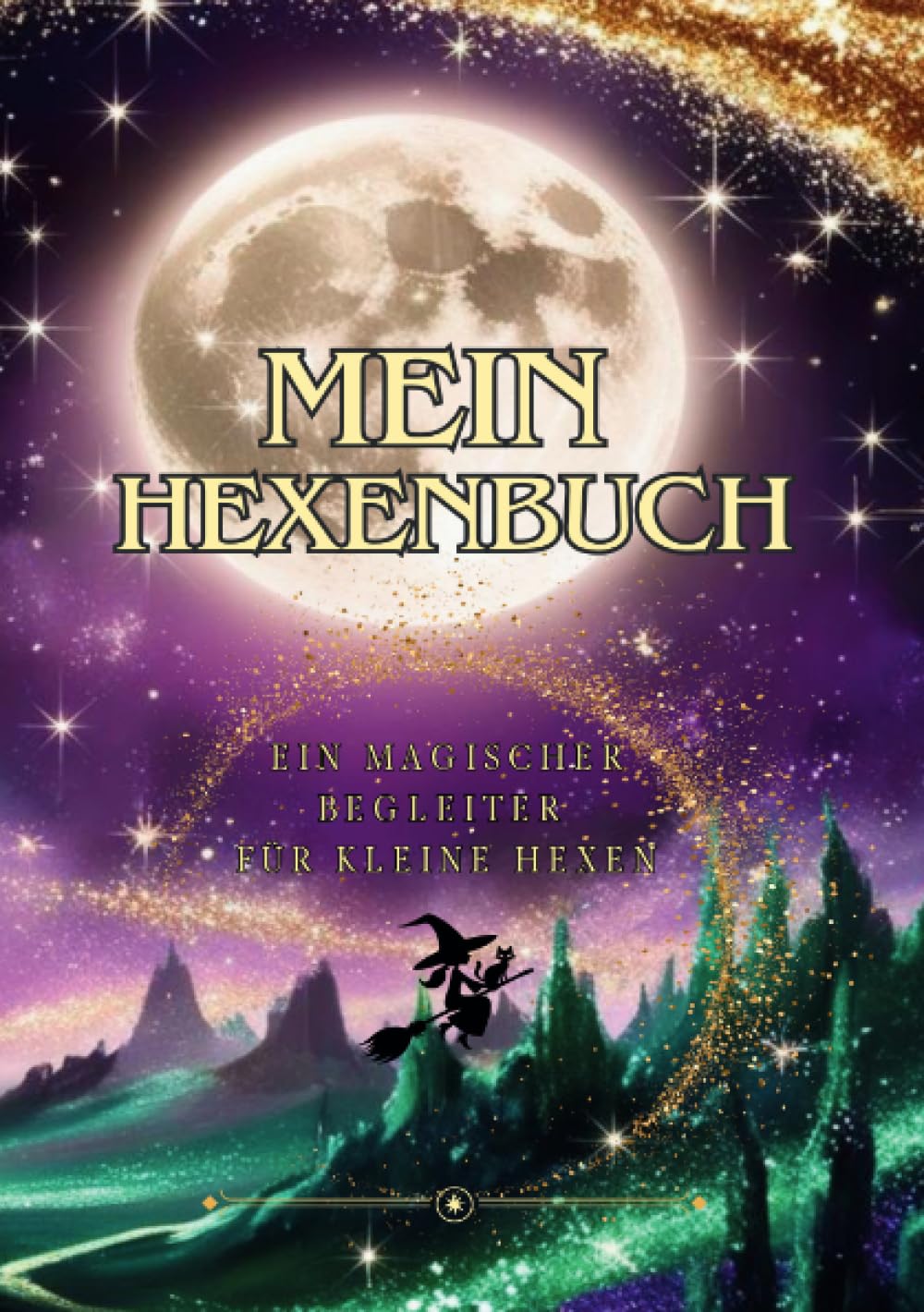 Mein Hexenbuch - Ein magischer Begleiter für kleine Hexen: Für zauberhafte Momente, geheime Gedanken und funkelnde Sprüche.