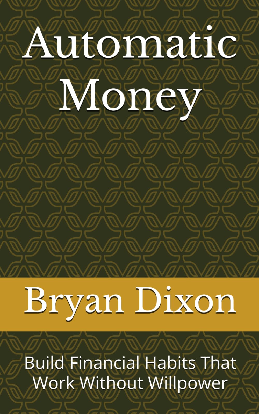 Automatic Money: Build Financial Habits That Work Without Willpower